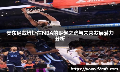 安东尼戴维斯在NBA的崛起之路与未来发展潜力分析