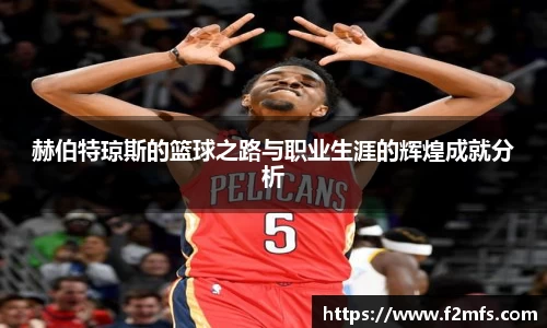 赫伯特琼斯的篮球之路与职业生涯的辉煌成就分析