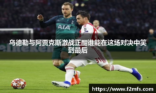 乌德勒与阿贾克斯激战正酣谁能在这场对决中笑到最后